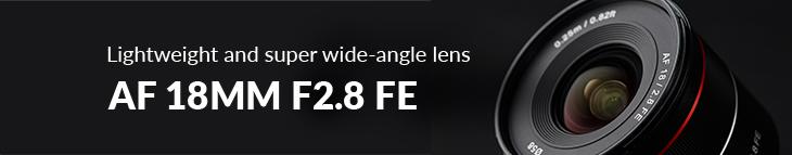 Lightweight and super wide-angle lens ~ AF 18MM F2.8 FE